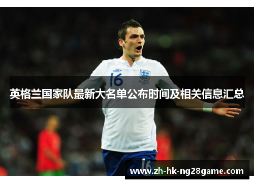 英格兰国家队最新大名单公布时间及相关信息汇总